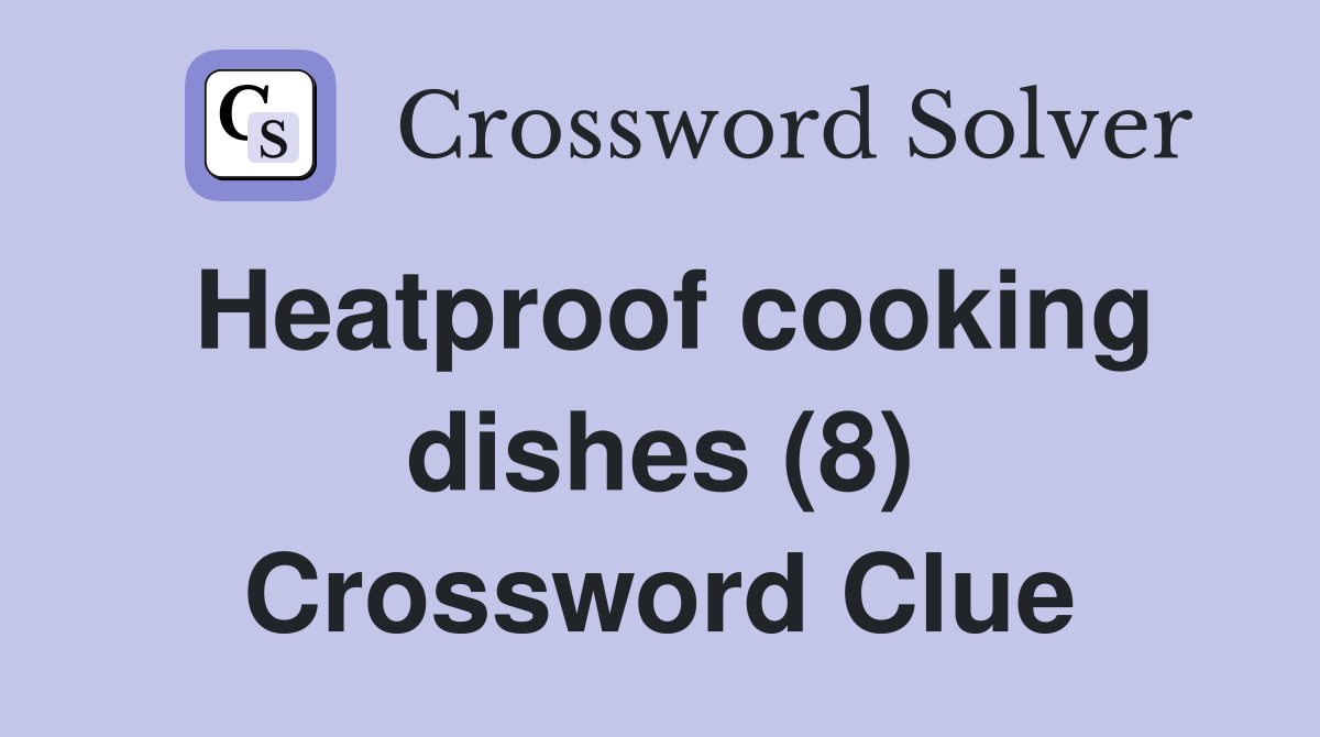 Heatproof cooking dishes (8) Crossword Clue