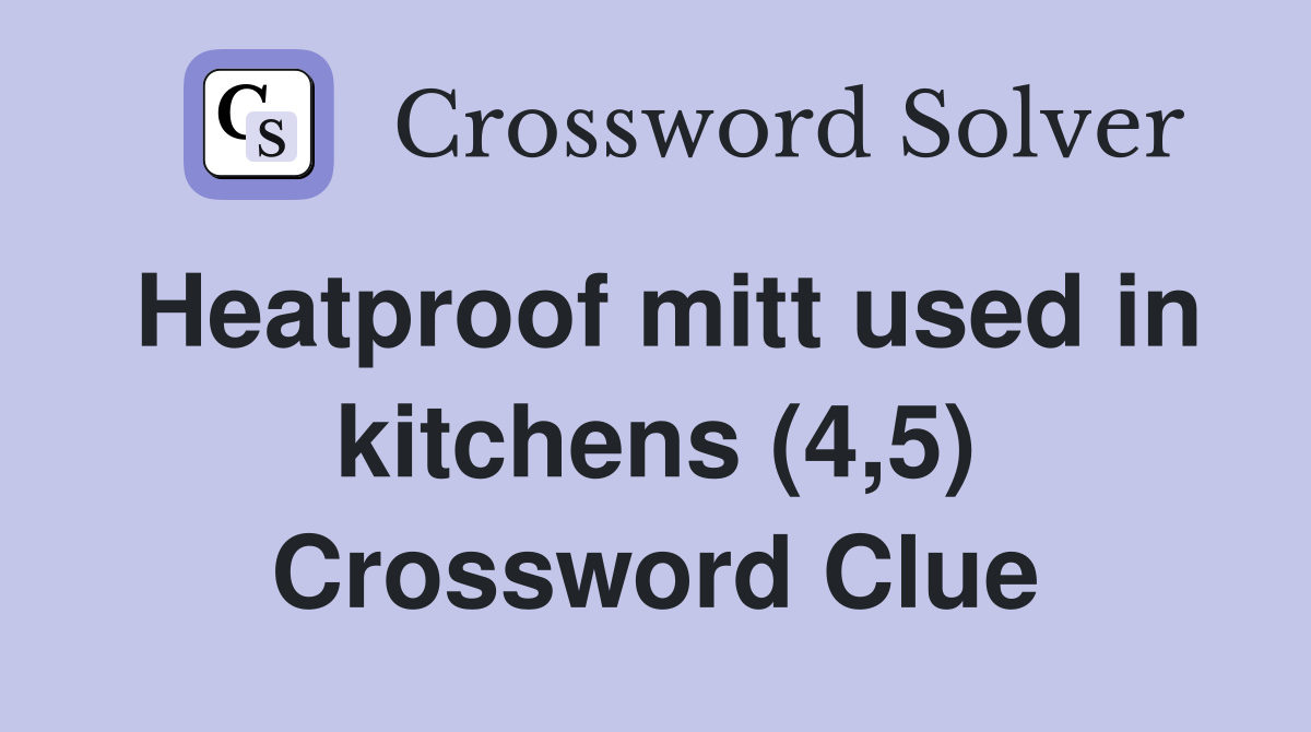 Heatproof mitt used in kitchens (4,5) Crossword Clue