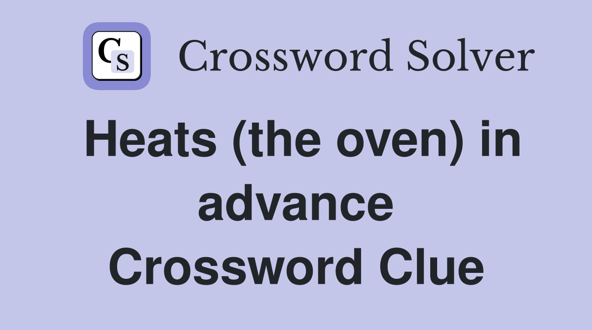Heats (the oven) in advance Crossword Clue