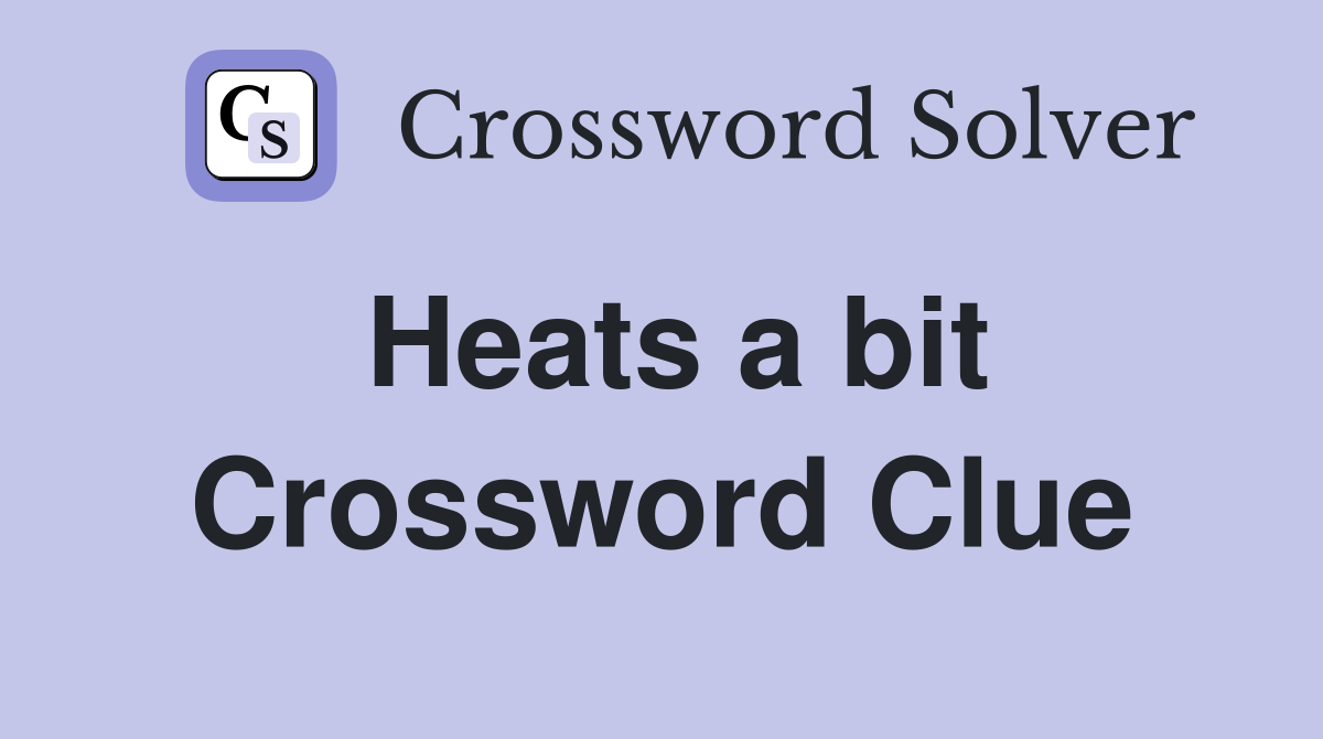 Heats a bit Crossword Clue
