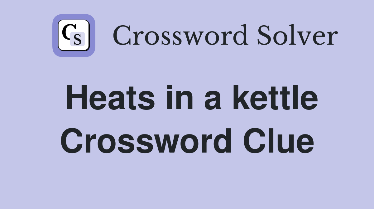 Heats in a kettle Crossword Clue