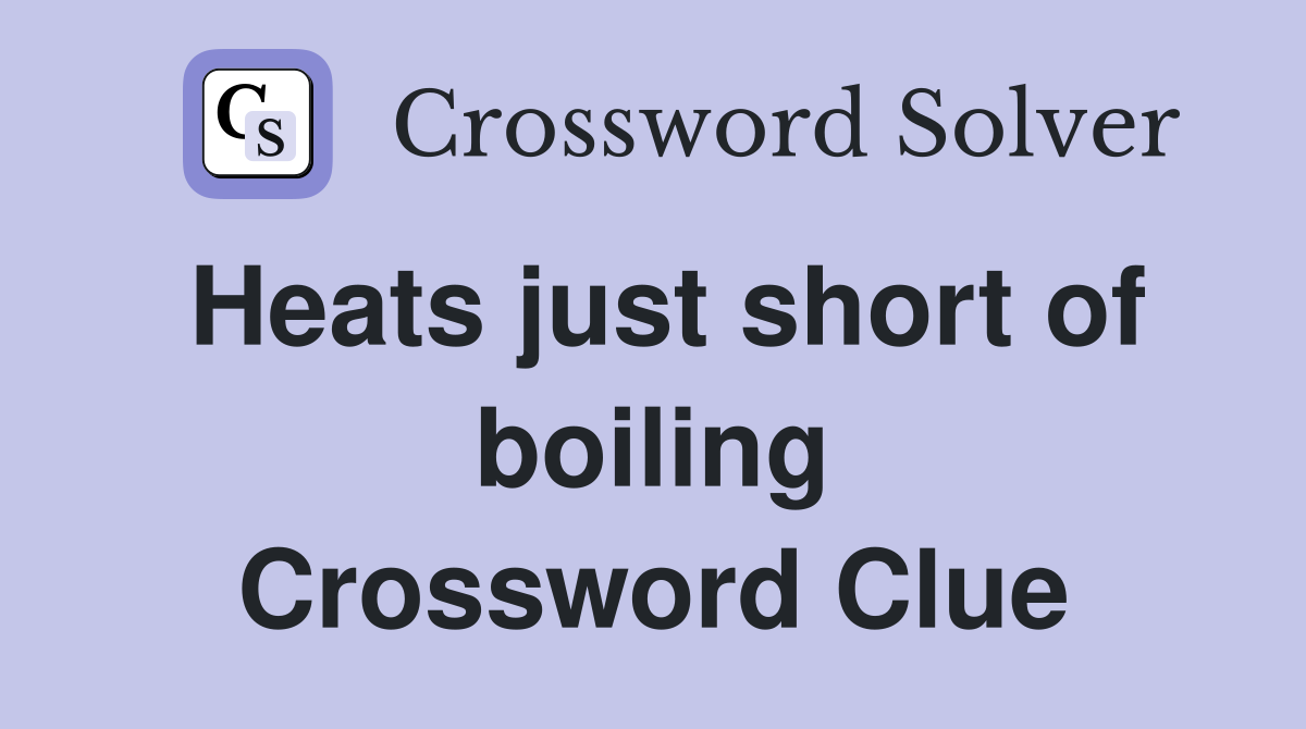 Heats just short of boiling Crossword Clue