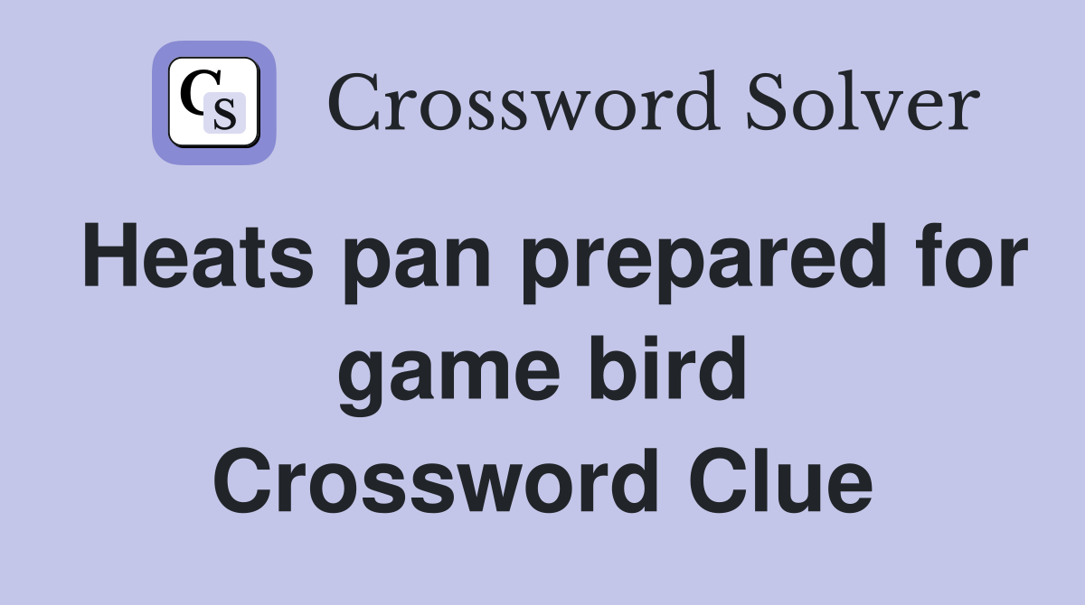 Heats pan prepared for game bird Crossword Clue