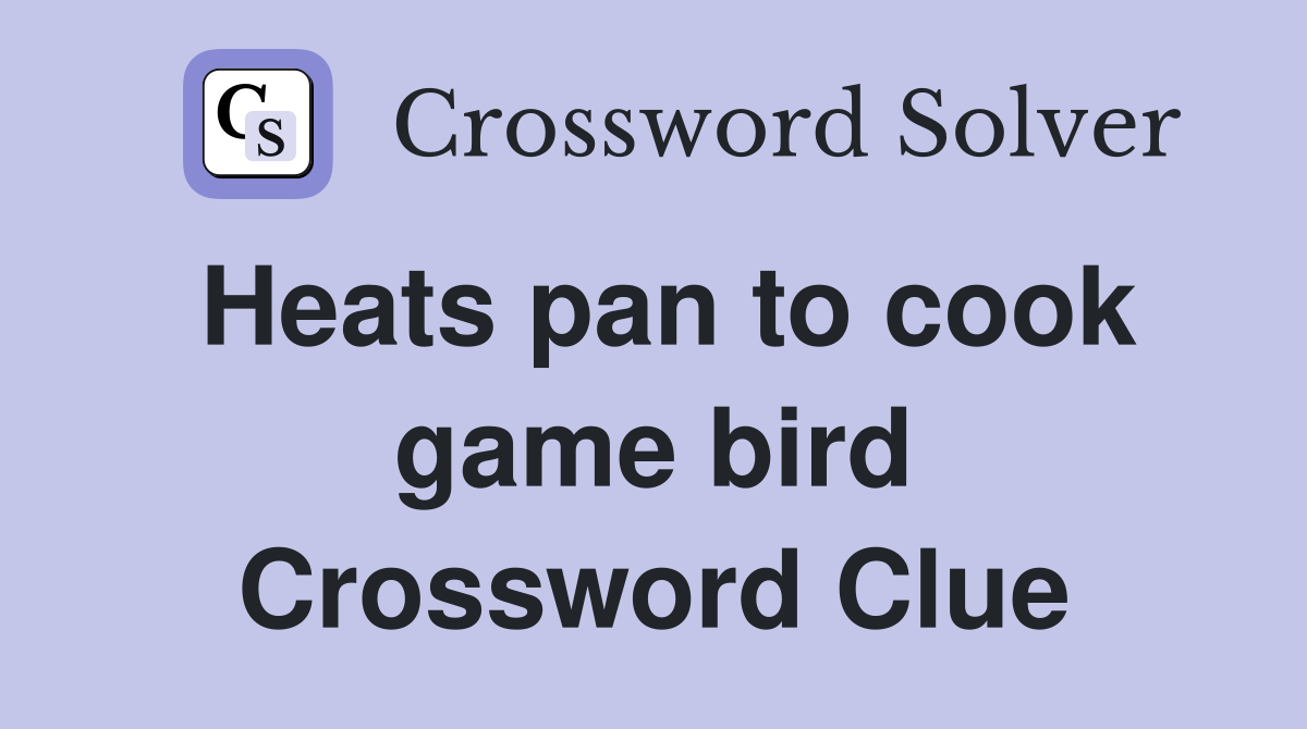 Heats pan to cook game bird Crossword Clue