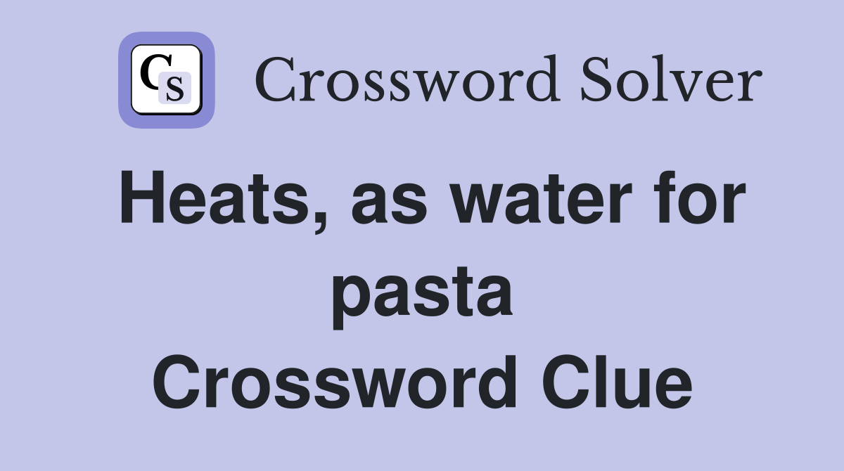 Heats, as water for pasta Crossword Clue