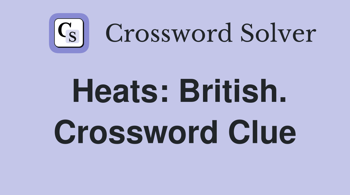 Heats: British. Crossword Clue