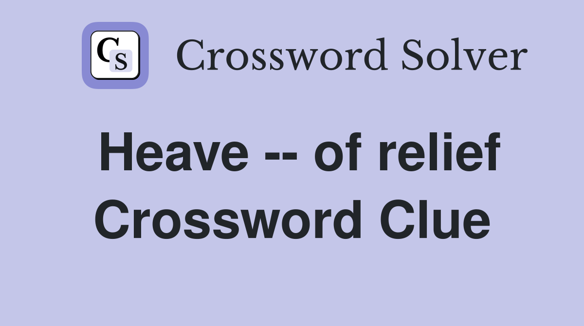 Heave -- of relief Crossword Clue