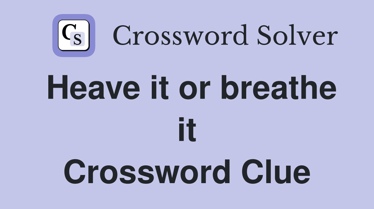 Heave it or breathe it Crossword Clue