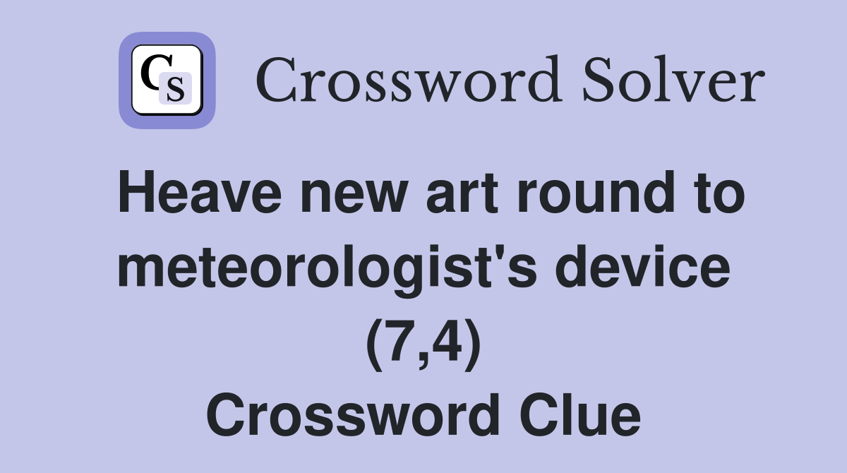 Heave new art round to meteorologist's device (7,4) Crossword Clue