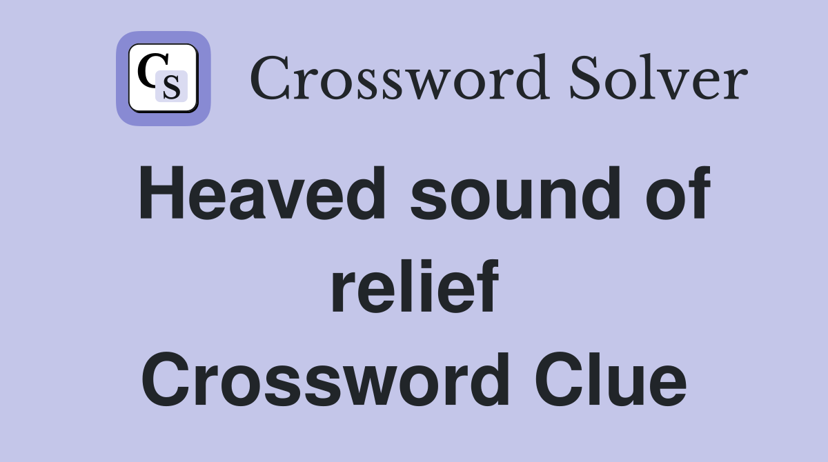 Heaved sound of relief Crossword Clue