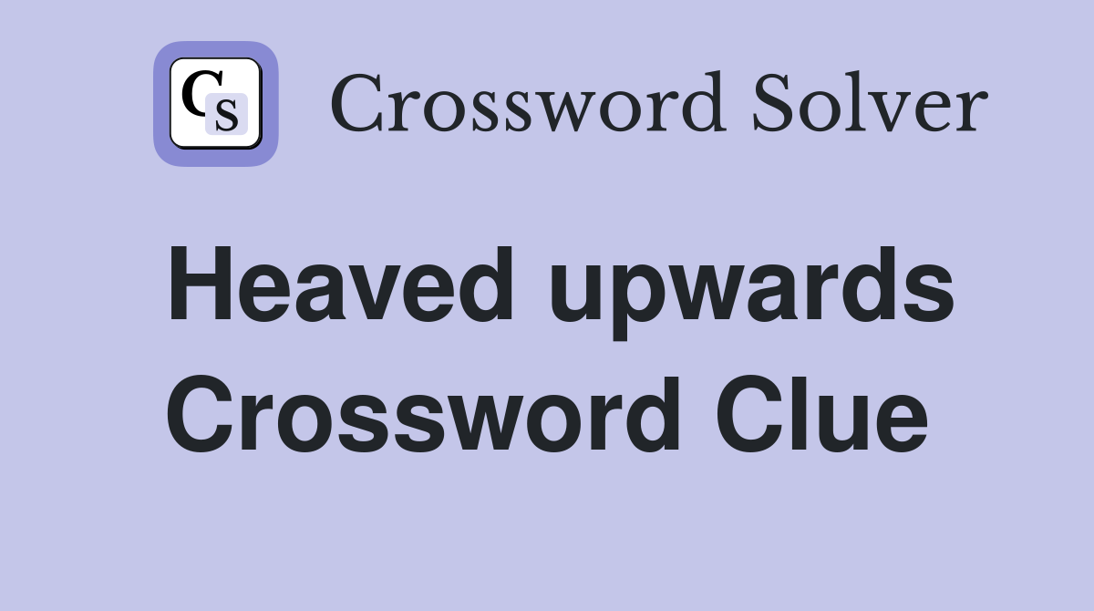 Heaved upwards Crossword Clue