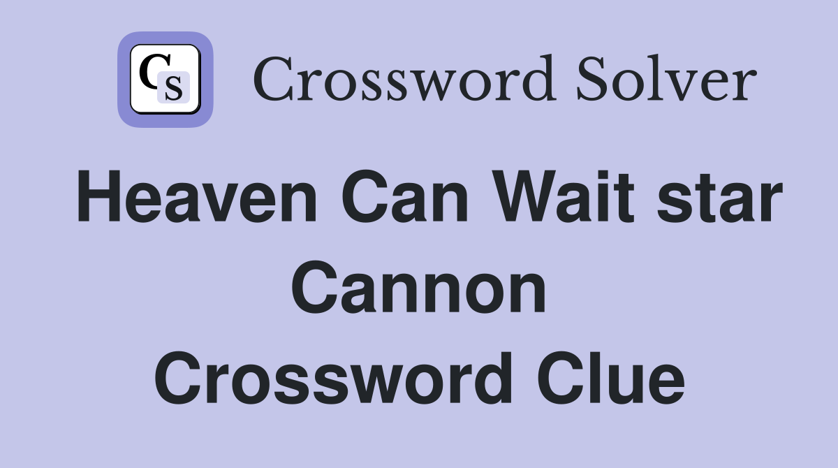 Heaven Can Wait star Cannon Crossword Clue