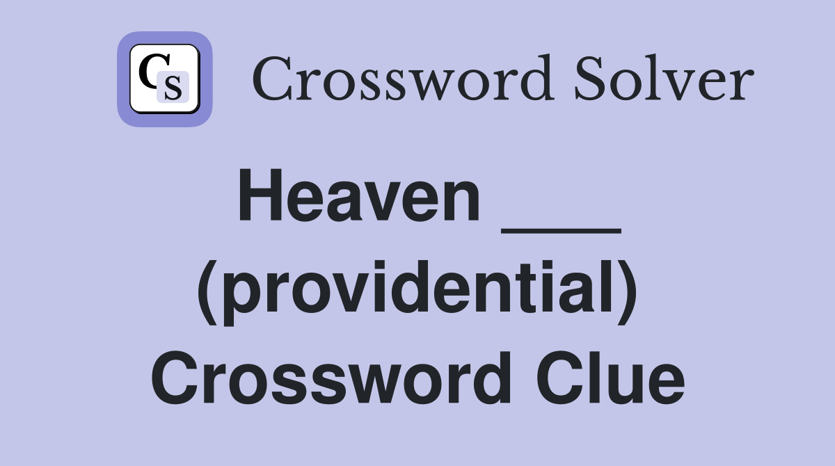 Heaven ___ (providential) Crossword Clue