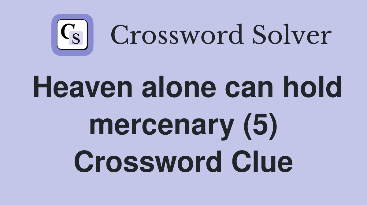 Heaven alone can hold mercenary (5) Crossword Clue