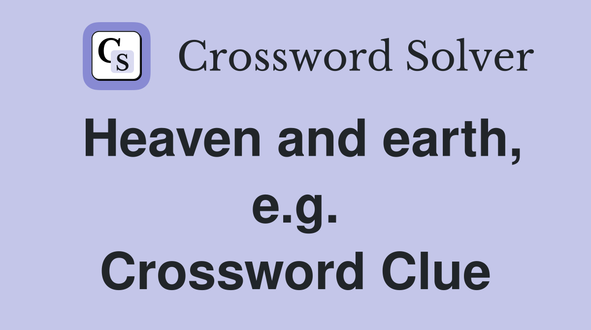 Heaven and earth, e.g. Crossword Clue