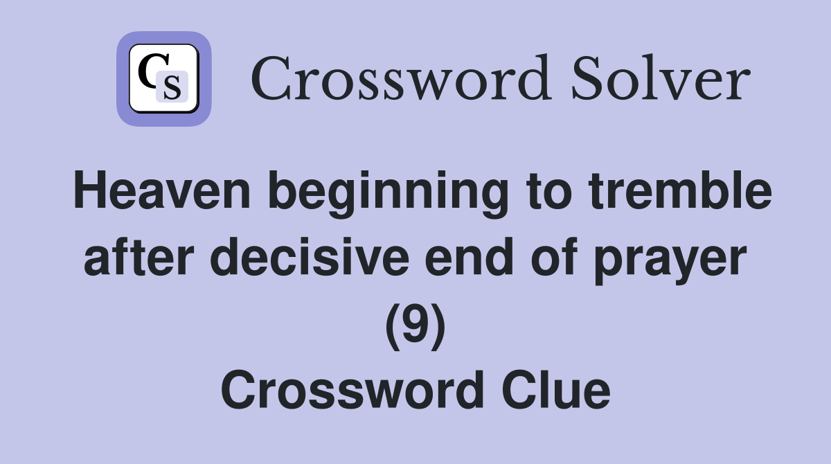Heaven beginning to tremble after decisive end of prayer (9) Crossword Clue