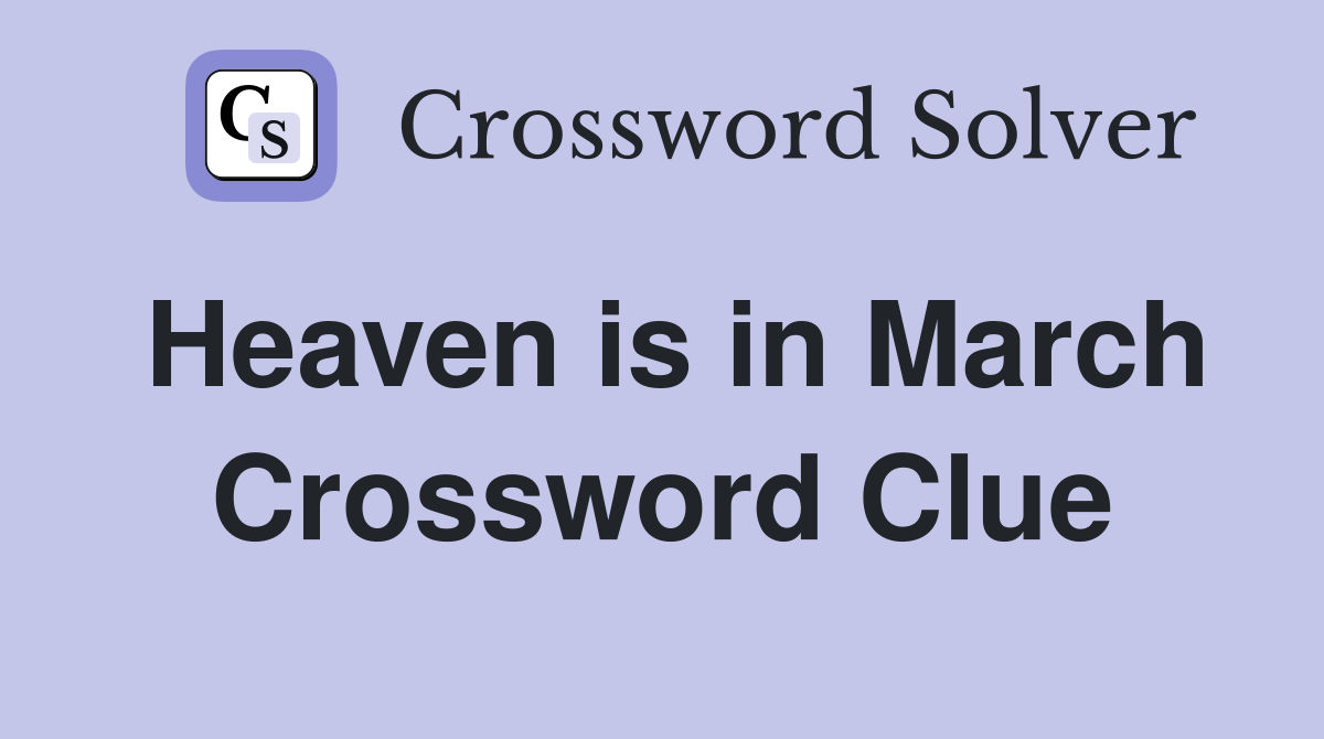 Heaven is in March Crossword Clue