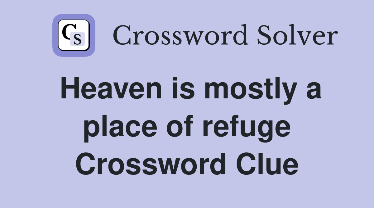 Heaven is mostly a place of refuge Crossword Clue