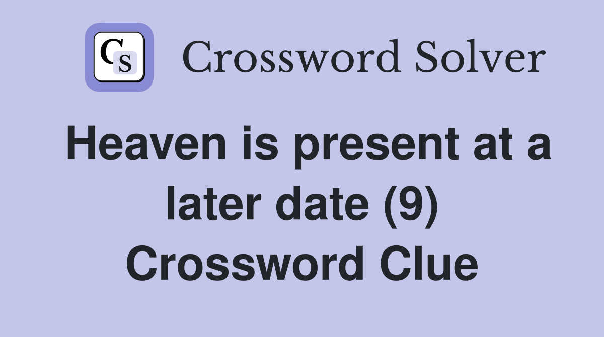 Heaven is present at a later date (9) Crossword Clue