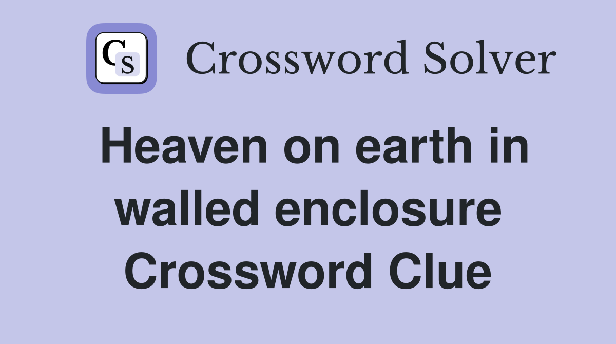 Heaven on earth in walled enclosure Crossword Clue