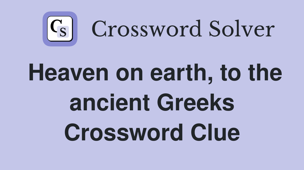 Heaven on earth, to the ancient Greeks Crossword Clue