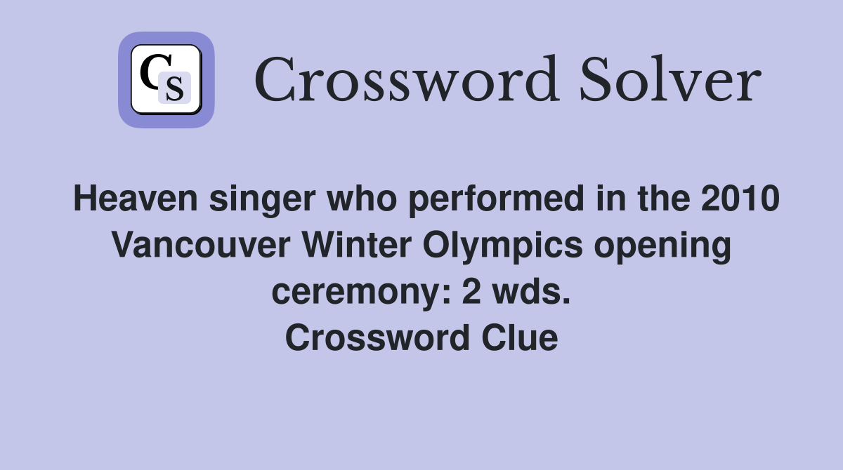Heaven singer who performed in the 2010 Vancouver Winter Olympics opening ceremony: 2 wds. Crossword Clue