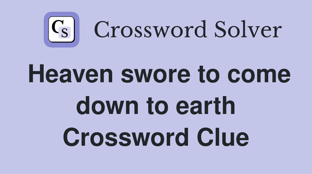 Heaven swore to come down to earth Crossword Clue
