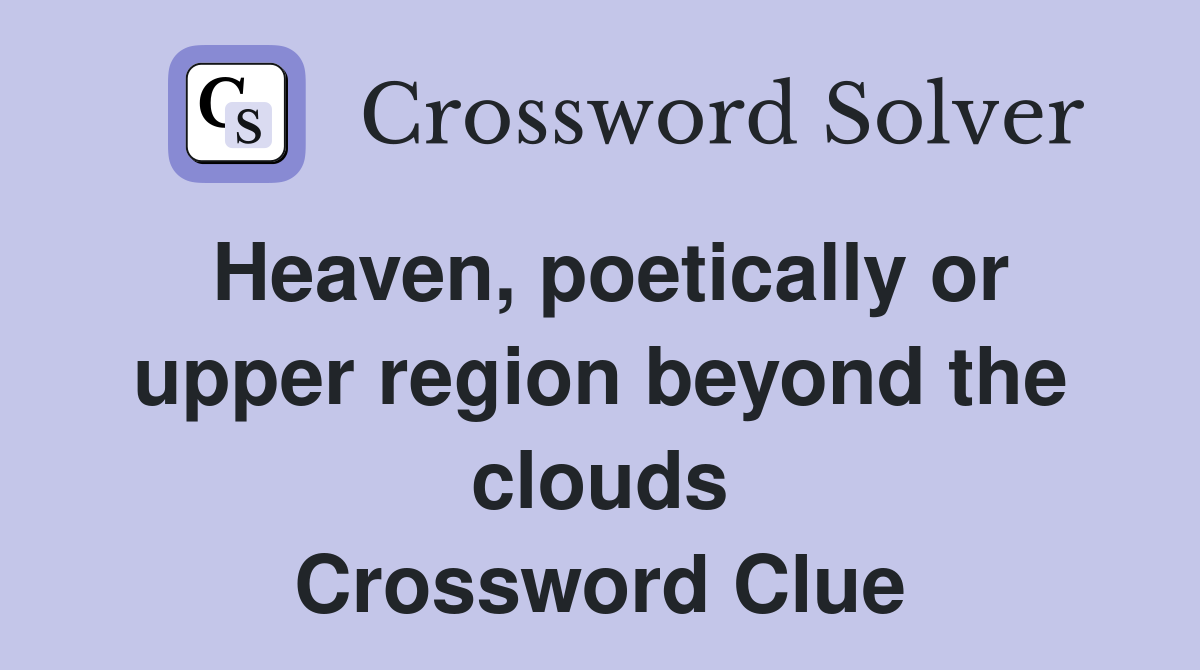 Heaven, poetically or upper region beyond the clouds Crossword Clue