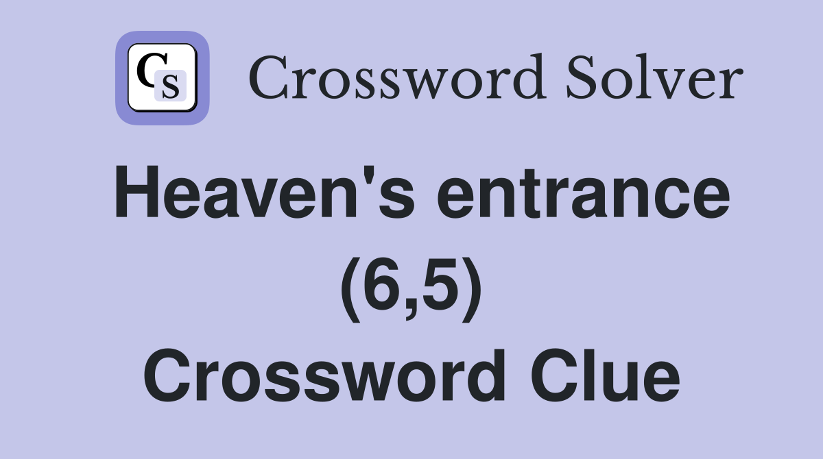 Heaven's entrance (6,5) Crossword Clue