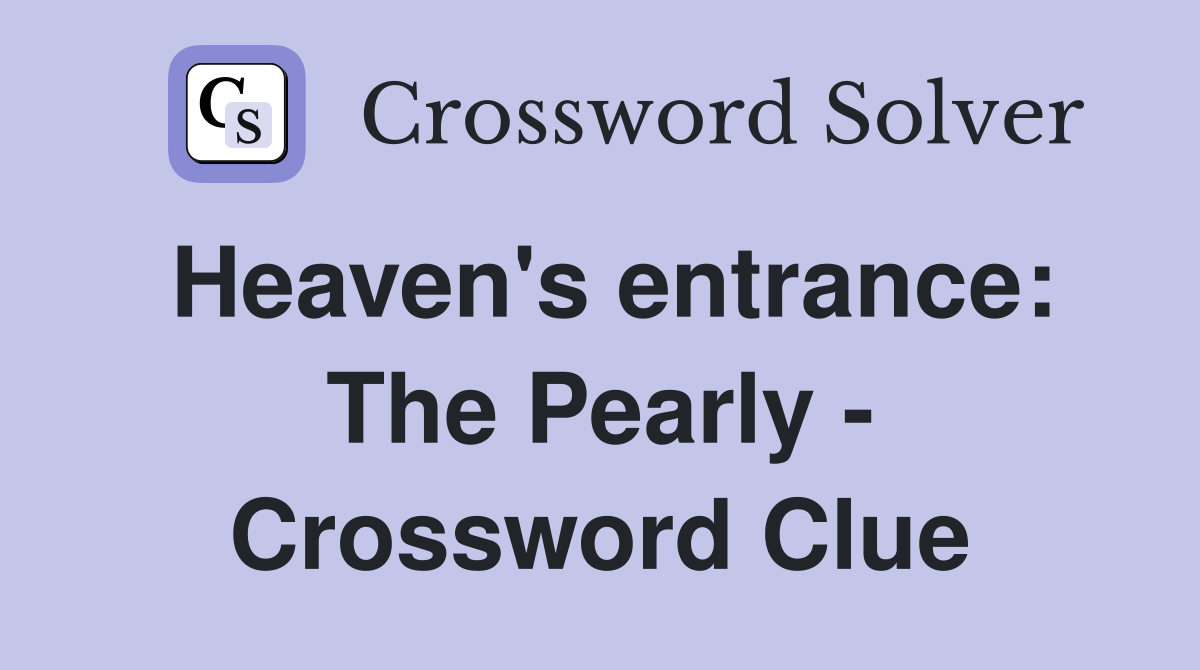 Heaven's entrance: The Pearly - Crossword Clue