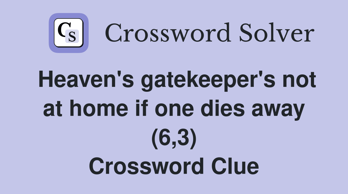 Heaven's gatekeeper's not at home if one dies away (6,3) Crossword Clue