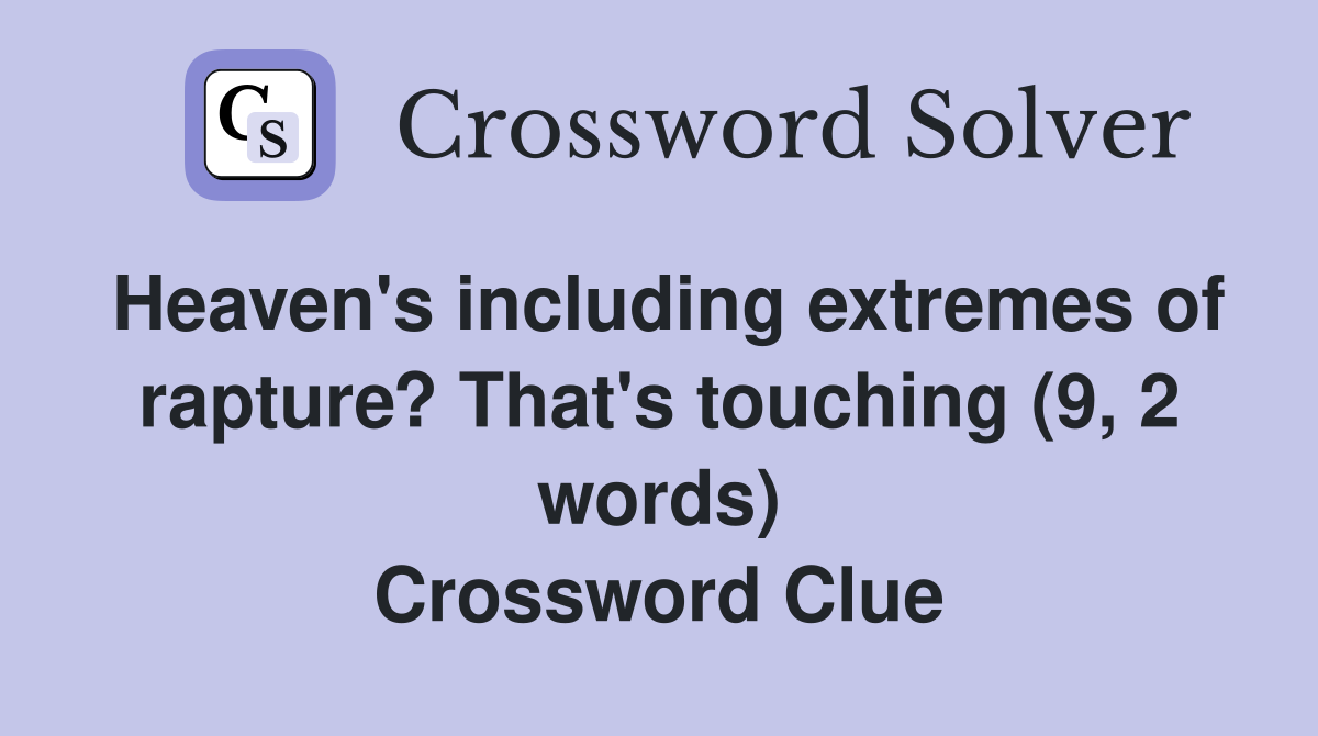 Heaven's including extremes of rapture? That's touching (9, 2 words) Crossword Clue