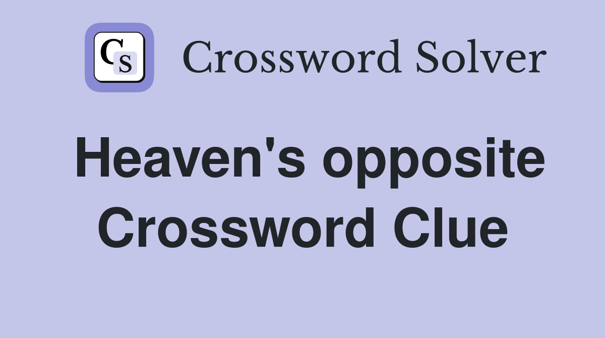 Heaven's opposite Crossword Clue