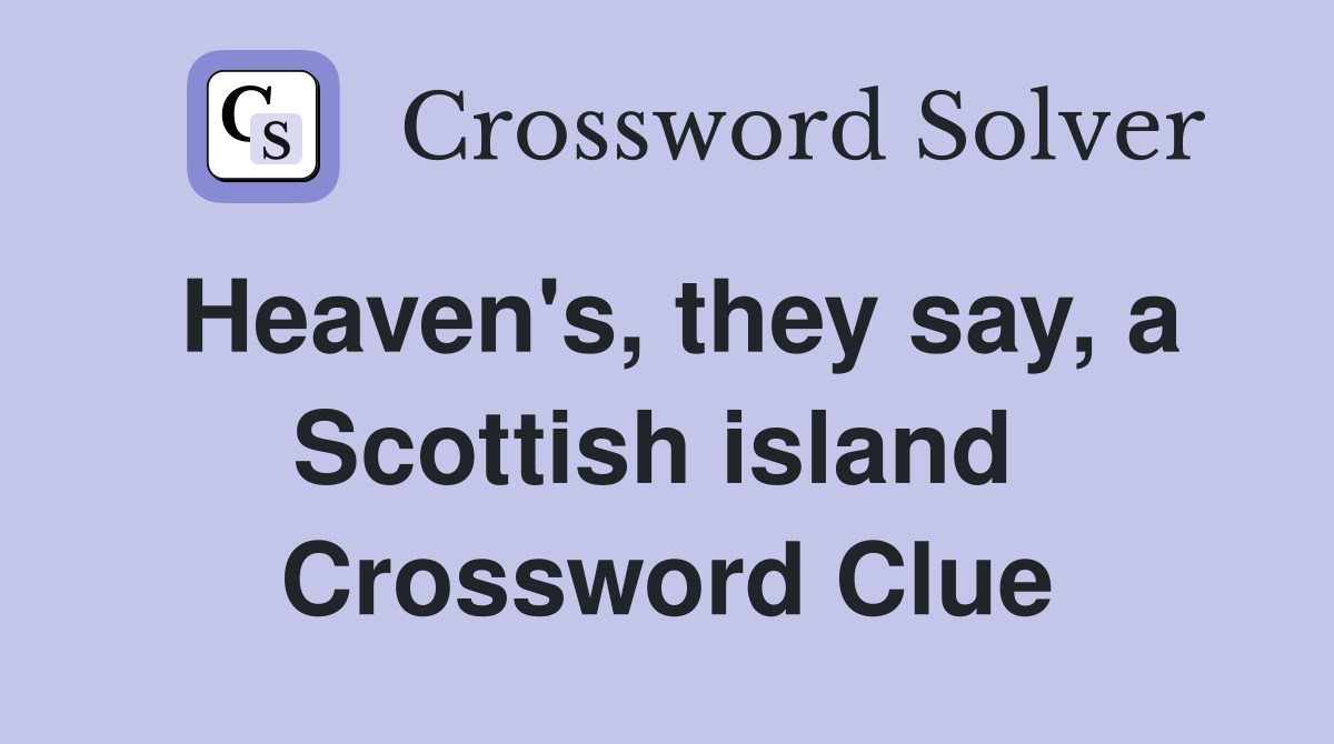 Heaven's, they say, a Scottish island  Crossword Clue