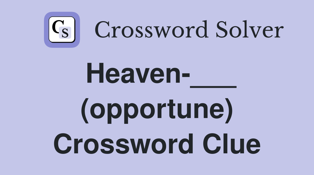 Heaven-___ (opportune) Crossword Clue