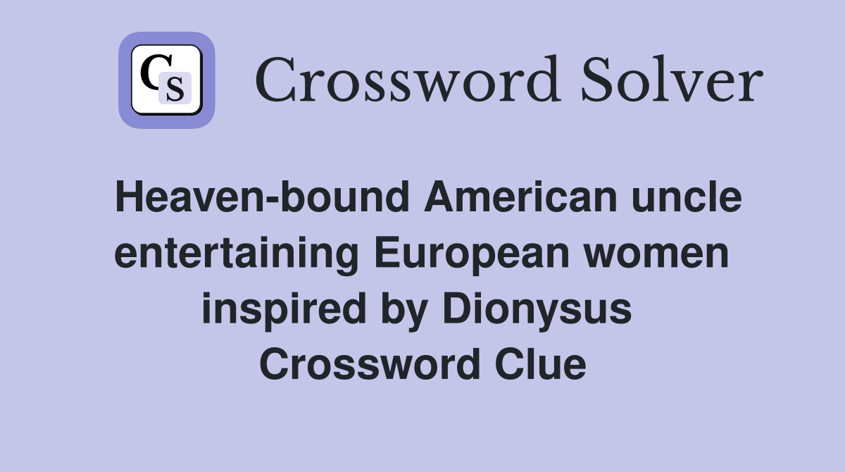 Heaven-bound American uncle entertaining European women inspired by Dionysus  Crossword Clue