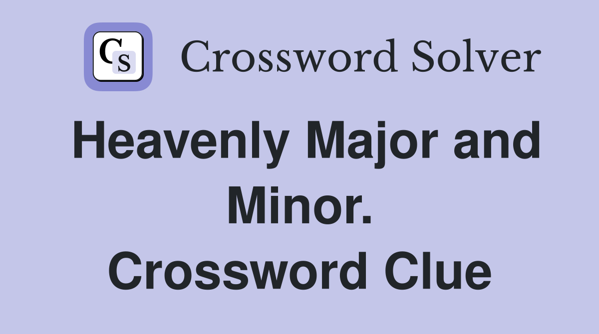 Heavenly Major and Minor. Crossword Clue