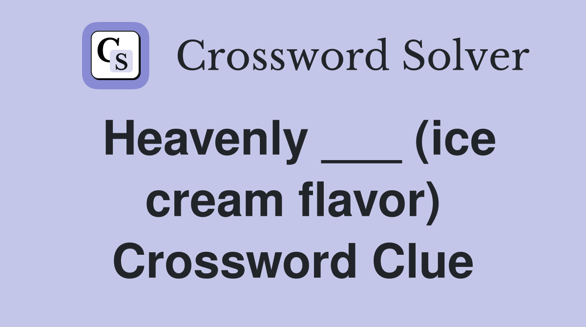 Heavenly ___ (ice cream flavor) Crossword Clue
