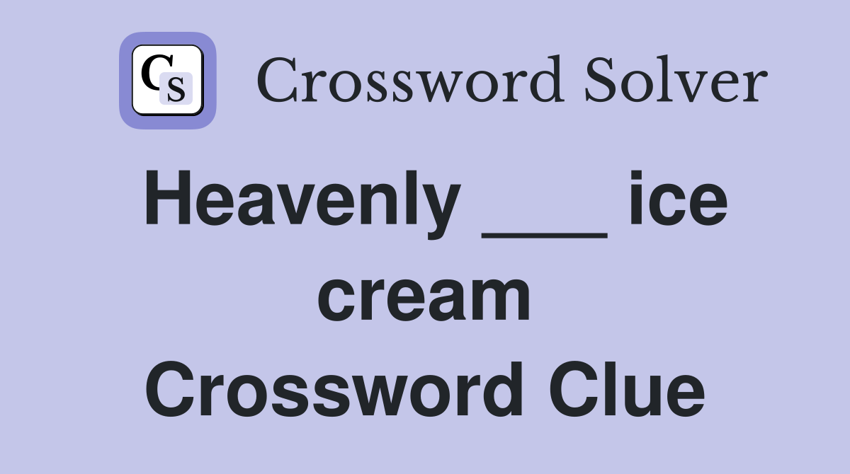 Heavenly ___ ice cream Crossword Clue