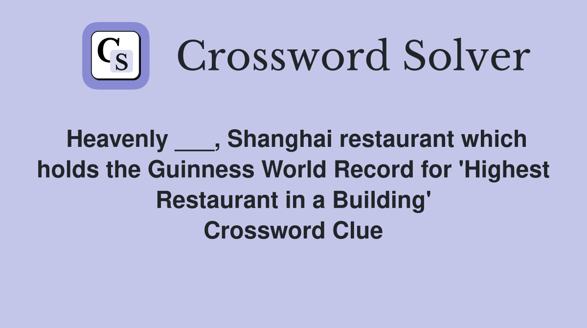 Heavenly ___, Shanghai restaurant which holds the Guinness World Record for 'Highest Restaurant in a Building' Crossword Clue