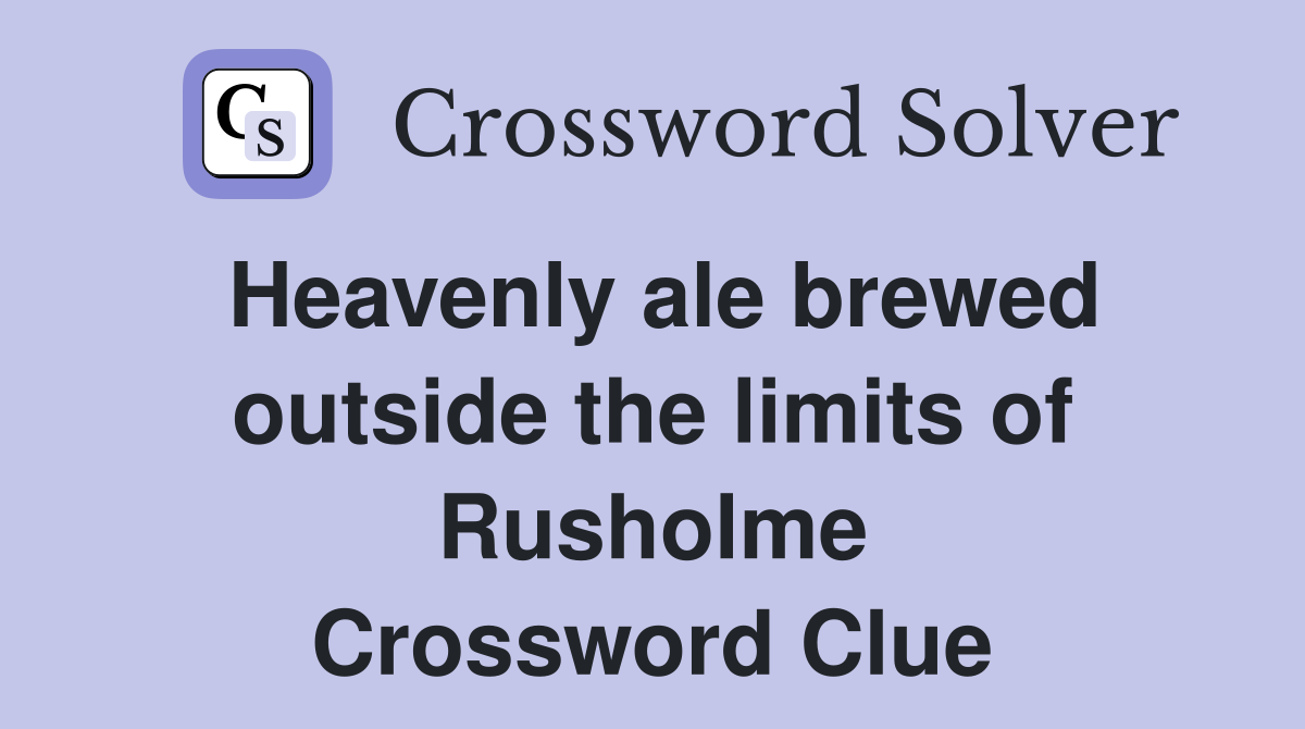 Heavenly ale brewed outside the limits of Rusholme Crossword Clue