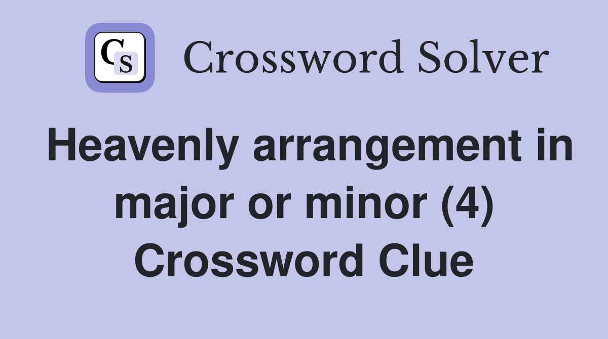 Heavenly arrangement in major or minor (4) Crossword Clue