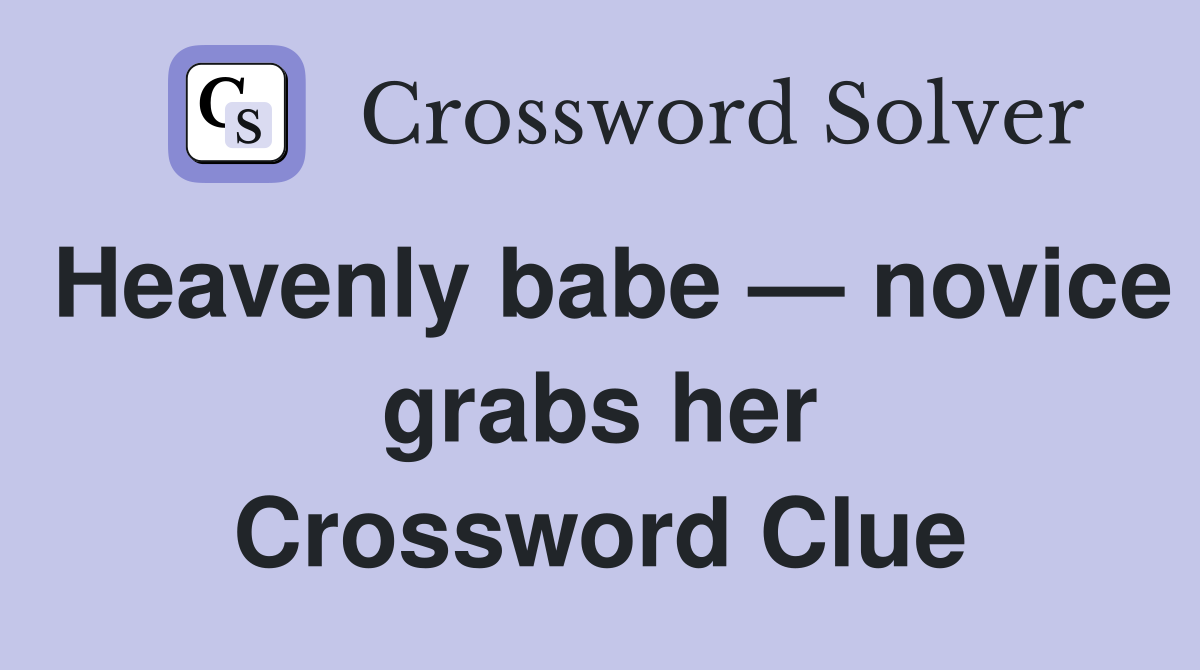 Heavenly babe — novice grabs her Crossword Clue