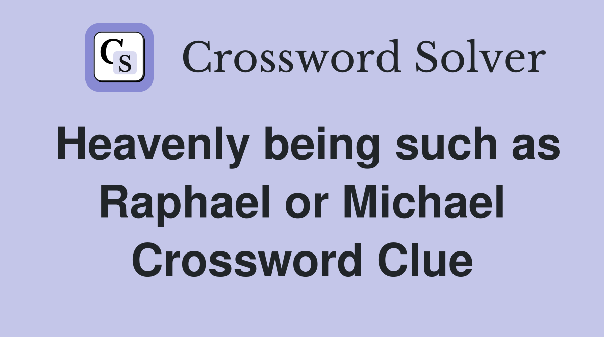 Heavenly being such as Raphael or Michael Crossword Clue