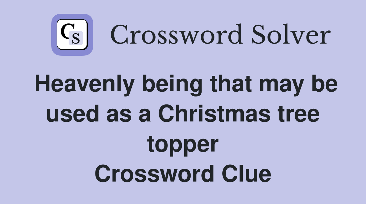 Heavenly being that may be used as a Christmas tree topper Crossword Clue