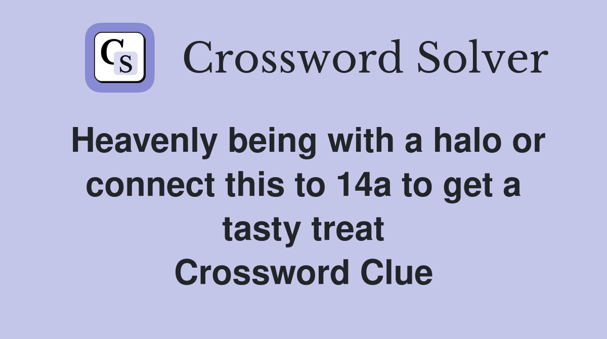 Heavenly being with a halo or connect this to 14a to get a tasty treat Crossword Clue