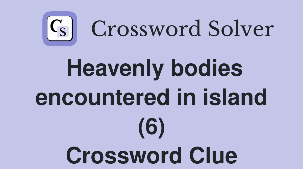 Heavenly bodies encountered in island (6) Crossword Clue