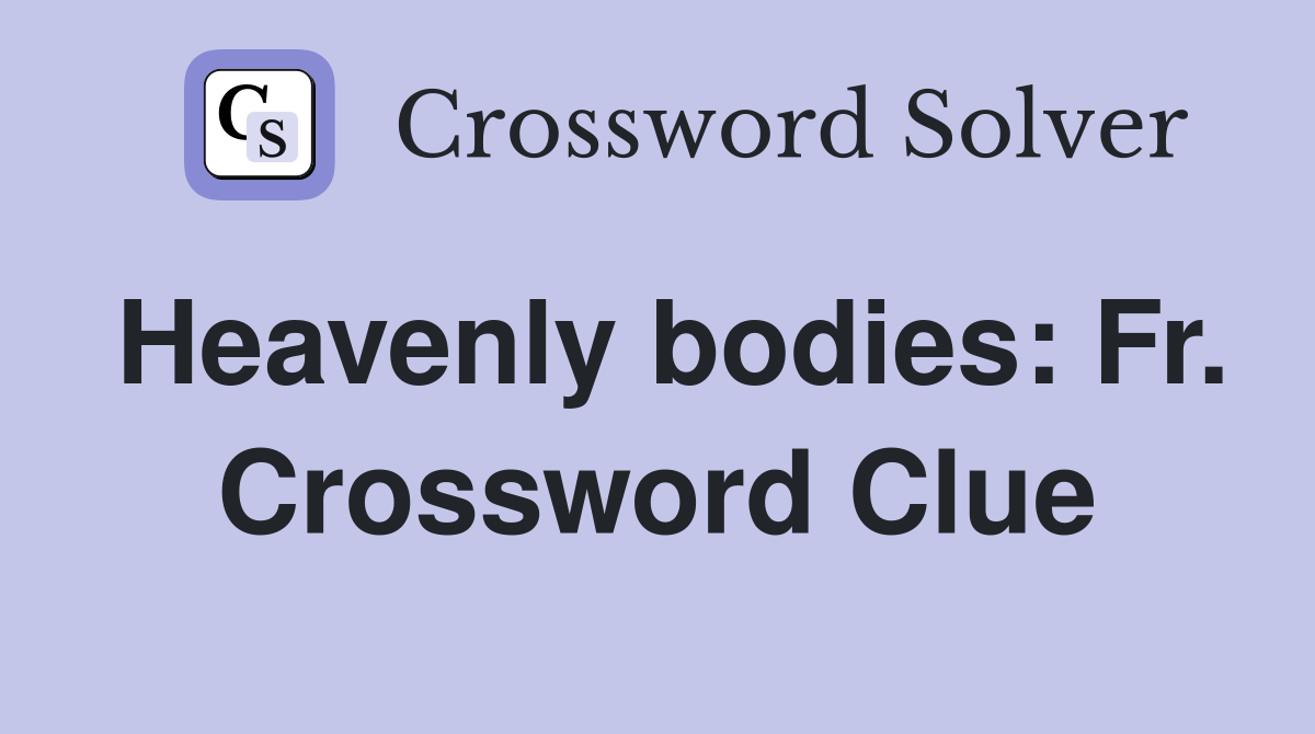 Heavenly bodies: Fr. Crossword Clue