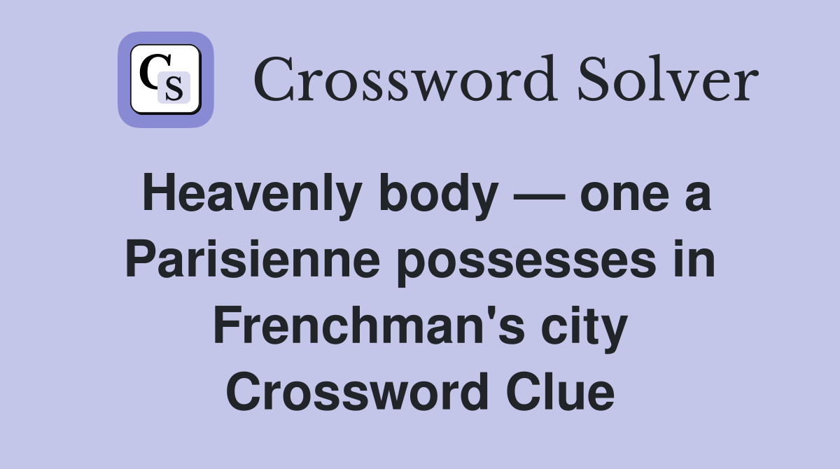 Heavenly body — one a Parisienne possesses in Frenchman's city Crossword Clue