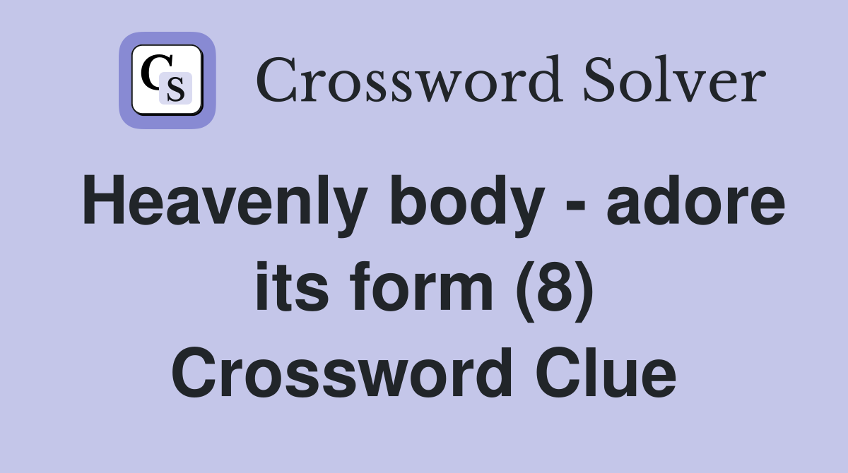 Heavenly body - adore its form (8) Crossword Clue